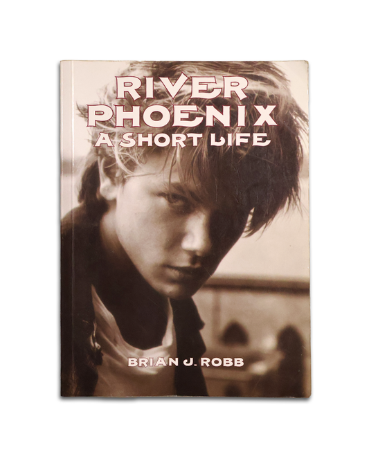 River Phoenix: A Short Life by Brian J. Robb